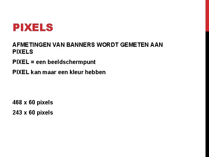 PIXELS AFMETINGEN VAN BANNERS WORDT GEMETEN AAN PIXELS PIXEL = een beeldschermpunt PIXEL kan