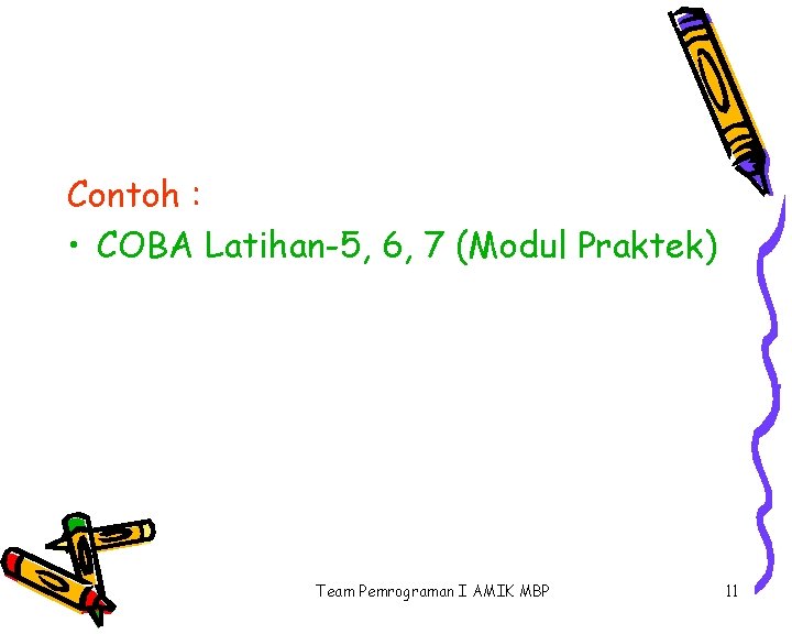 Contoh : • COBA Latihan-5, 6, 7 (Modul Praktek) Team Pemrograman I AMIK MBP