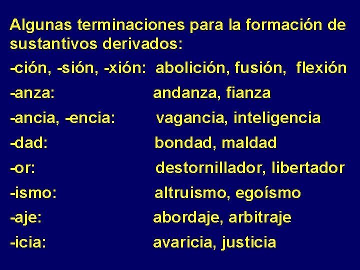 Algunas terminaciones para la formación de sustantivos derivados: -ción, -sión, -xión: abolición, fusión, flexión