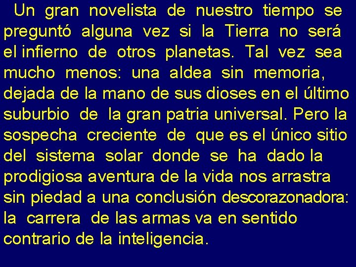 Un gran novelista de nuestro tiempo se preguntó alguna vez si la Tierra no