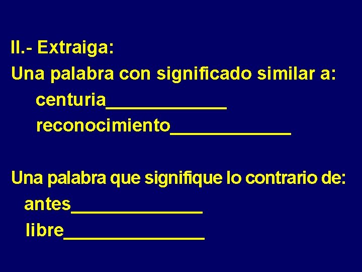 II. - Extraiga: Una palabra con significado similar a: centuria______ reconocimiento______ Una palabra que