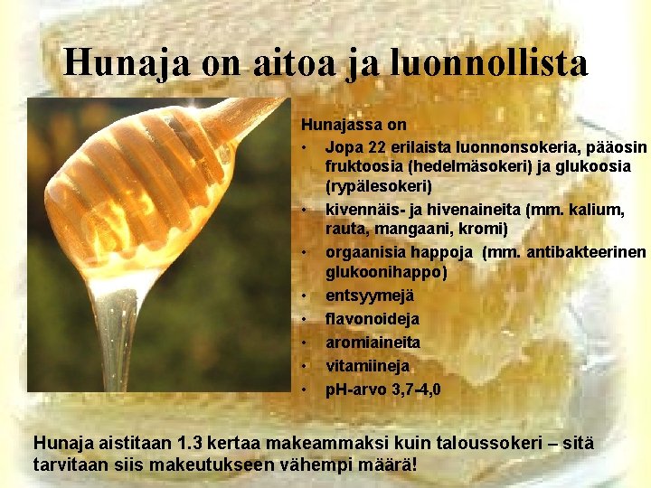 Hunaja on aitoa ja luonnollista Hunajassa on • Jopa 22 erilaista luonnonsokeria, pääosin fruktoosia