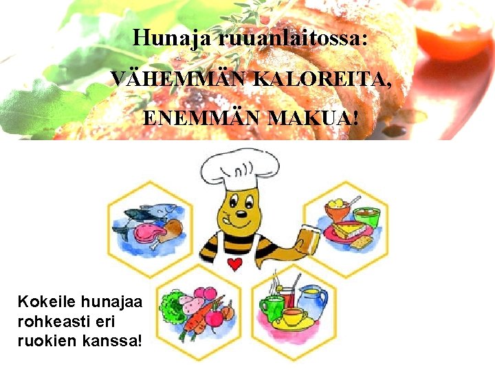Hunaja ruuanlaitossa: VÄHEMMÄN KALOREITA, ENEMMÄN MAKUA! Kokeile hunajaa rohkeasti eri ruokien kanssa! 