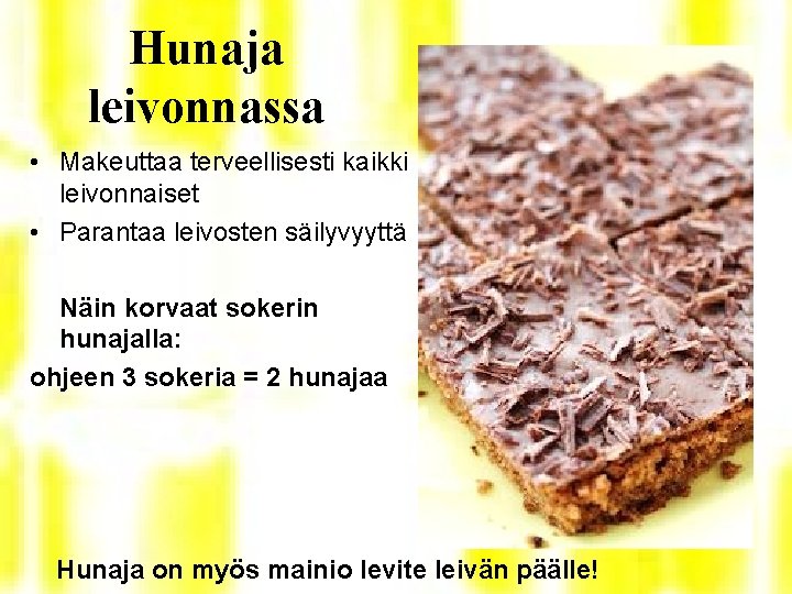 Hunaja leivonnassa • Makeuttaa terveellisesti kaikki leivonnaiset • Parantaa leivosten säilyvyyttä Näin korvaat sokerin