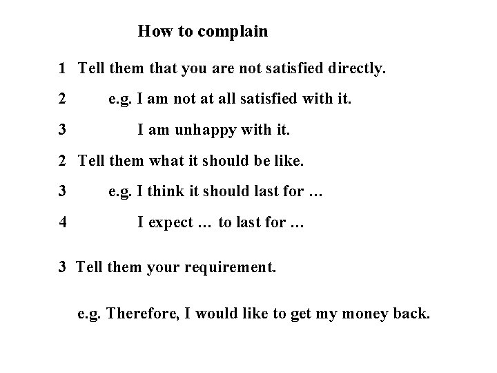 How to complain 1 Tell them that you are not satisfied directly. 2 3