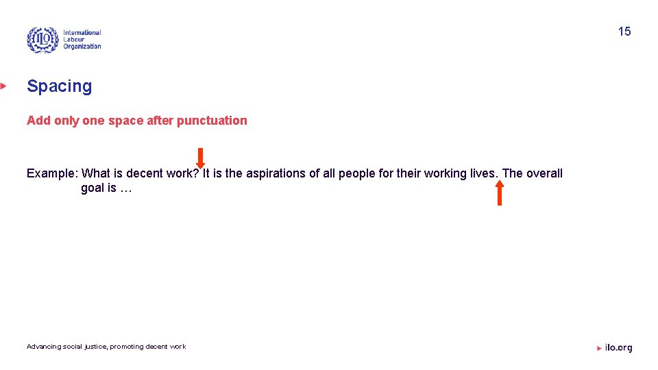15 Spacing Add only one space after punctuation Example: What is decent work? It