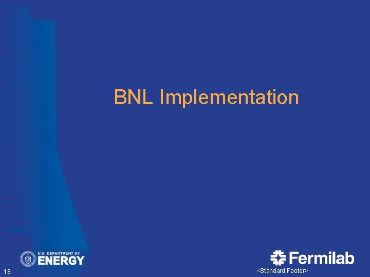 BNL Implementation 18 <Standard Footer> 