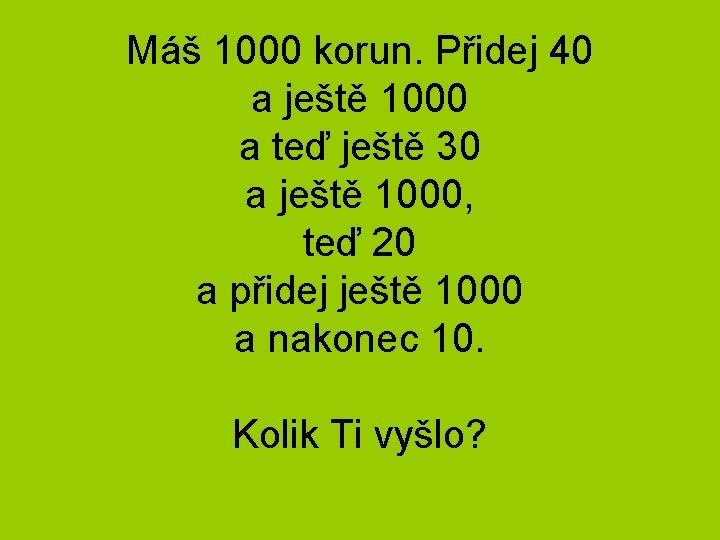 Máš 1000 korun. Přidej 40 a ještě 1000 a teď ještě 30 a ještě