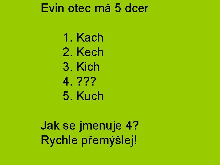 Evin otec má 5 dcer 1. Kach 2. Kech 3. Kich 4. ? ?