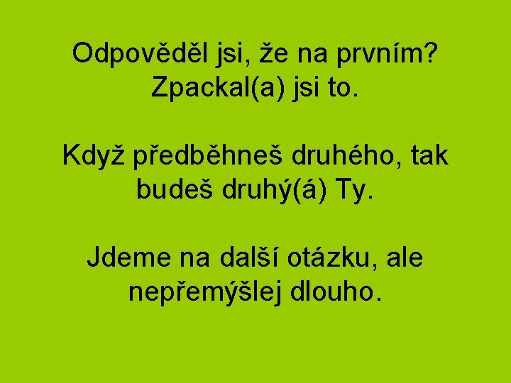 Odpověděl jsi, že na prvním? Zpackal(a) jsi to. Když předběhneš druhého, tak budeš druhý(á)