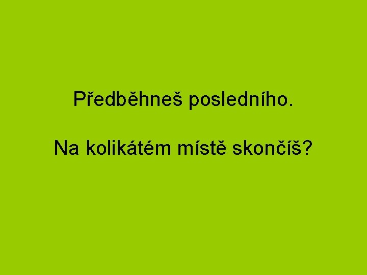 Předběhneš posledního. Na kolikátém místě skončíš? 