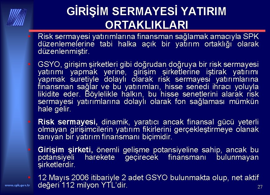 GİRİŞİM SERMAYESİ YATIRIM ORTAKLIKLARI • Risk sermayesi yatırımlarına finansman sağlamak amacıyla SPK düzenlemelerine tabi