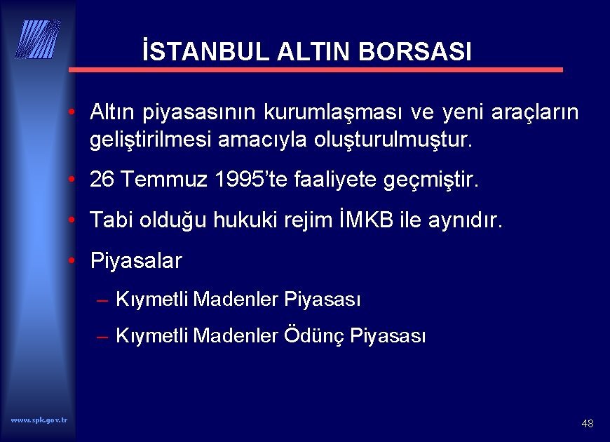 İSTANBUL ALTIN BORSASI • Altın piyasasının kurumlaşması ve yeni araçların geliştirilmesi amacıyla oluşturulmuştur. •