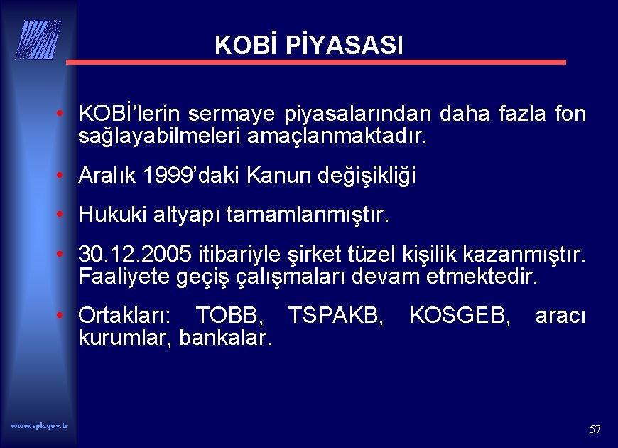 KOBİ PİYASASI • KOBİ’lerin sermaye piyasalarından daha fazla fon sağlayabilmeleri amaçlanmaktadır. • Aralık 1999’daki