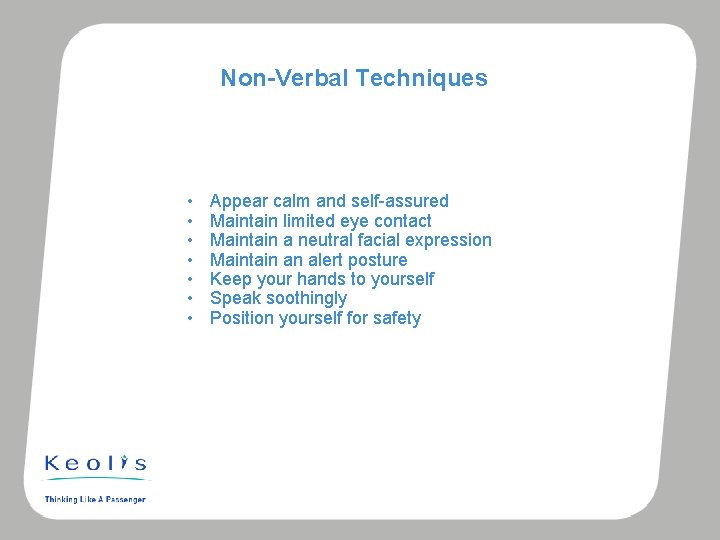 Non-Verbal Techniques • • Appear calm and self-assured Maintain limited eye contact Maintain a