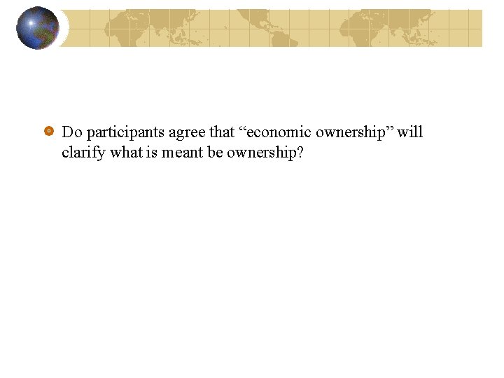 Do participants agree that “economic ownership” will clarify what is meant be ownership? 