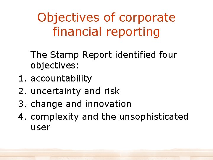 Objectives of corporate financial reporting 1. 2. 3. 4. The Stamp Report identified four