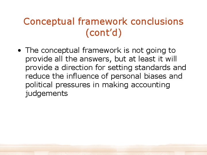 Conceptual framework conclusions (cont’d) • The conceptual framework is not going to provide all