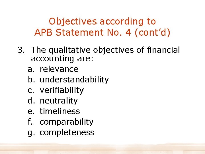 Objectives according to APB Statement No. 4 (cont’d) 3. The qualitative objectives of financial