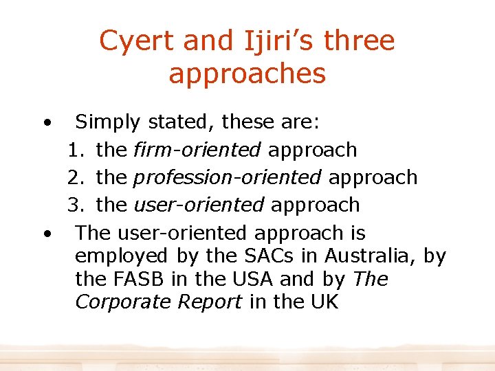 Cyert and Ijiri’s three approaches • Simply stated, these are: 1. the firm-oriented approach