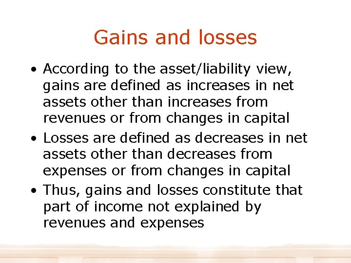 Gains and losses • According to the asset/liability view, gains are defined as increases