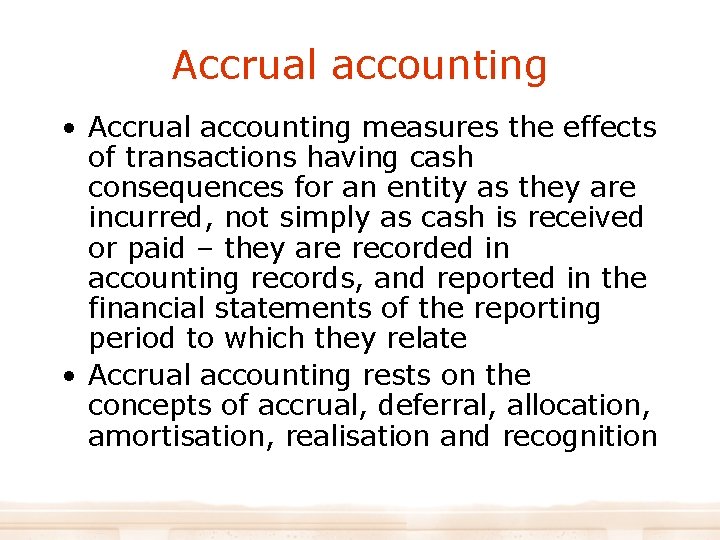 Accrual accounting • Accrual accounting measures the effects of transactions having cash consequences for