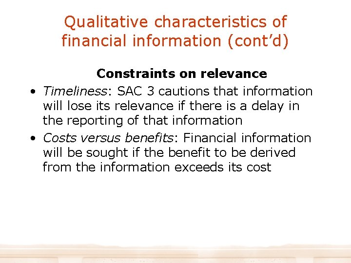 Qualitative characteristics of financial information (cont’d) Constraints on relevance • Timeliness: SAC 3 cautions