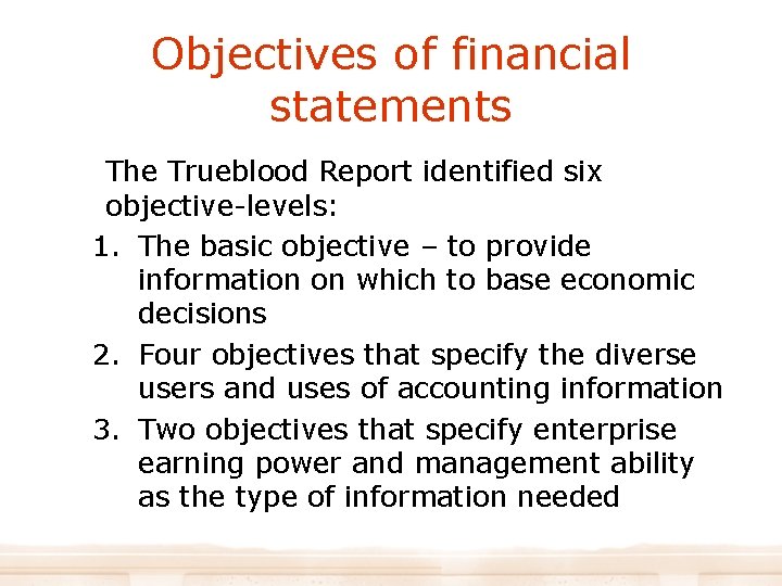 Objectives of financial statements The Trueblood Report identified six objective-levels: 1. The basic objective