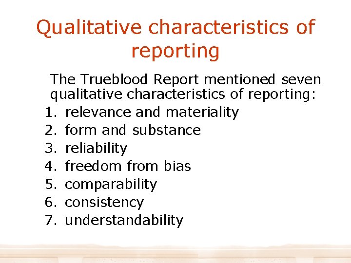 Qualitative characteristics of reporting The Trueblood Report mentioned seven qualitative characteristics of reporting: 1.