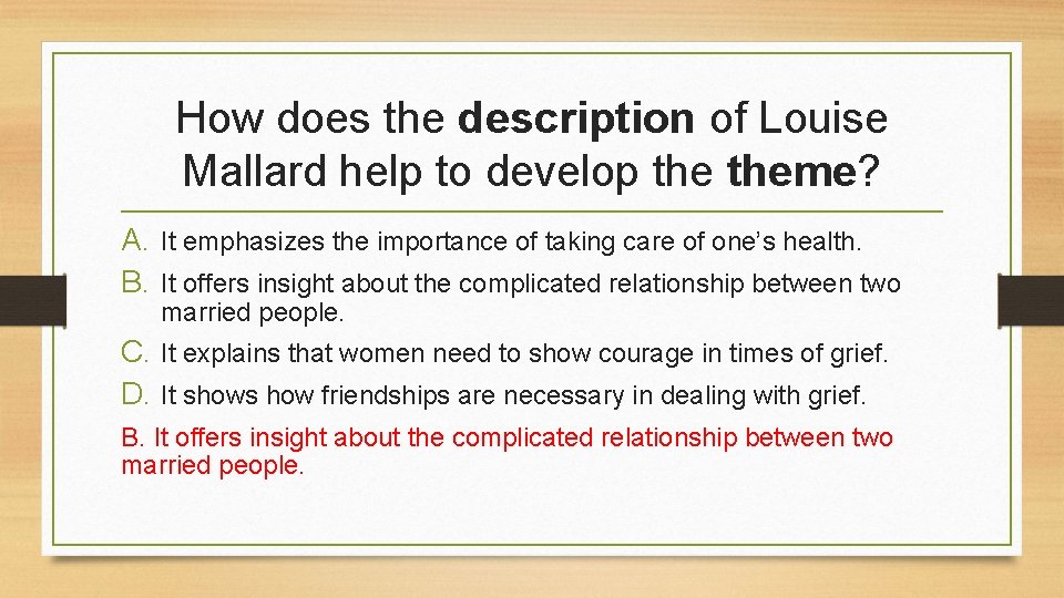 How does the description of Louise Mallard help to develop theme? A. It emphasizes