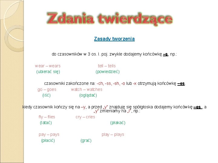 Zasady tworzenia do czasowników w 3 os. l. poj. zwykle dodajemy końcówkę –s, np.