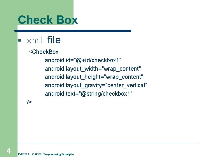 Check Box § xml file <Check. Box android: id="@+id/checkbox 1" android: layout_width="wrap_content" android: layout_height="wrap_content"