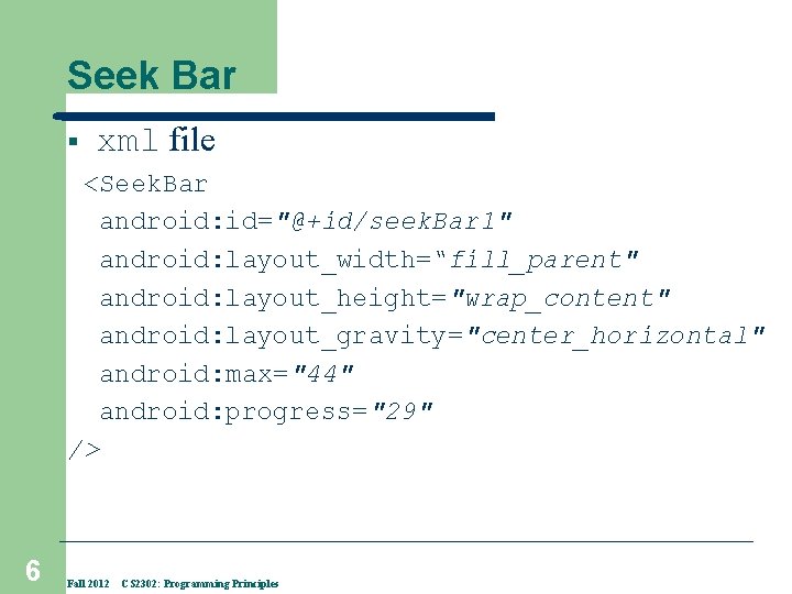 Seek Bar § xml file <Seek. Bar android: id="@+id/seek. Bar 1" android: layout_width=“fill_parent" android: