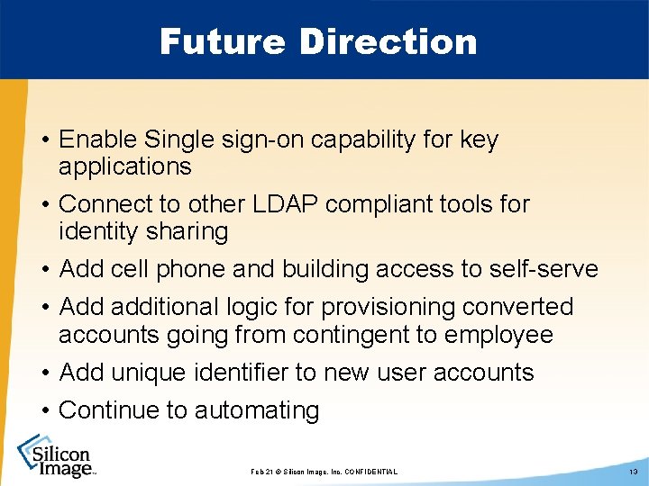 Future Direction • Enable Single sign-on capability for key applications • Connect to other