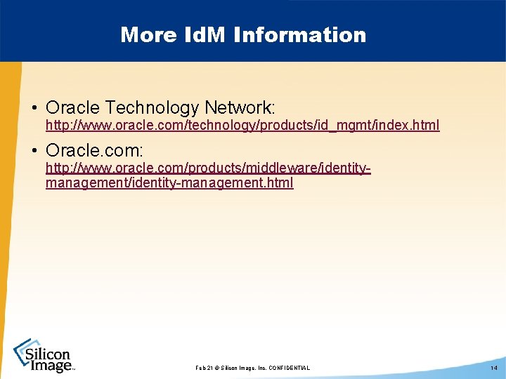 More Id. M Information • Oracle Technology Network: http: //www. oracle. com/technology/products/id_mgmt/index. html •