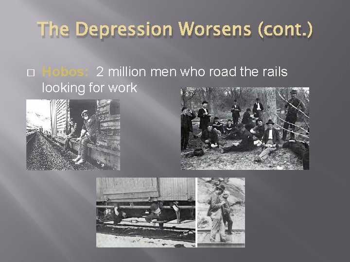 The Depression Worsens (cont. ) � Hobos: 2 million men who road the rails