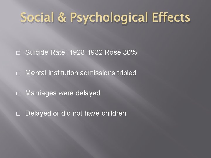 Social & Psychological Effects � Suicide Rate: 1928 -1932 Rose 30% � Mental institution