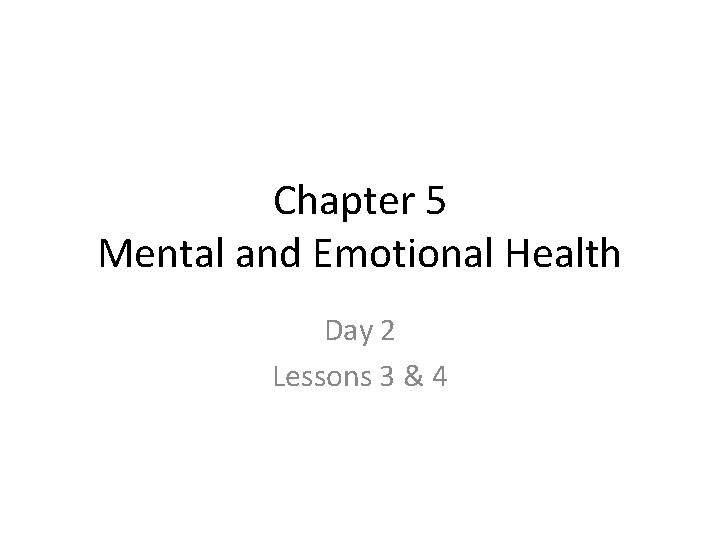 Chapter 5 Mental and Emotional Health Day 2 Lessons 3 & 4 