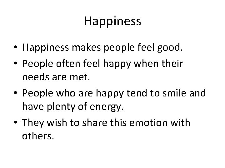 Happiness • Happiness makes people feel good. • People often feel happy when their