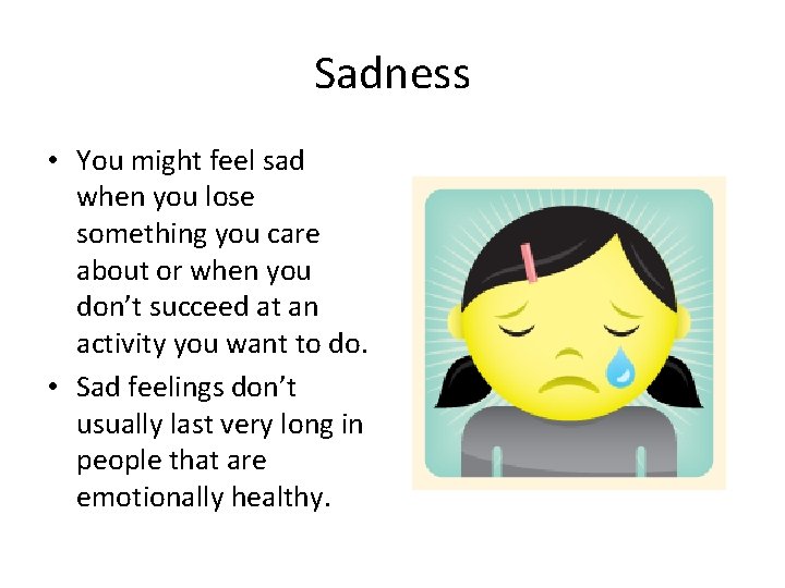 Sadness • You might feel sad when you lose something you care about or