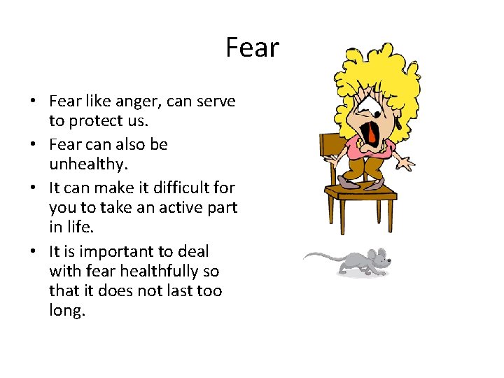 Fear • Fear like anger, can serve to protect us. • Fear can also