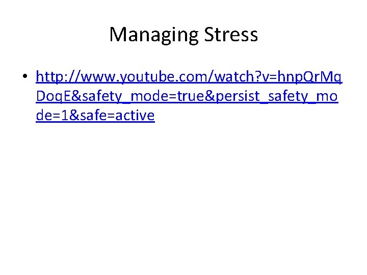 Managing Stress • http: //www. youtube. com/watch? v=hnp. Qr. Mq Doq. E&safety_mode=true&persist_safety_mo de=1&safe=active 