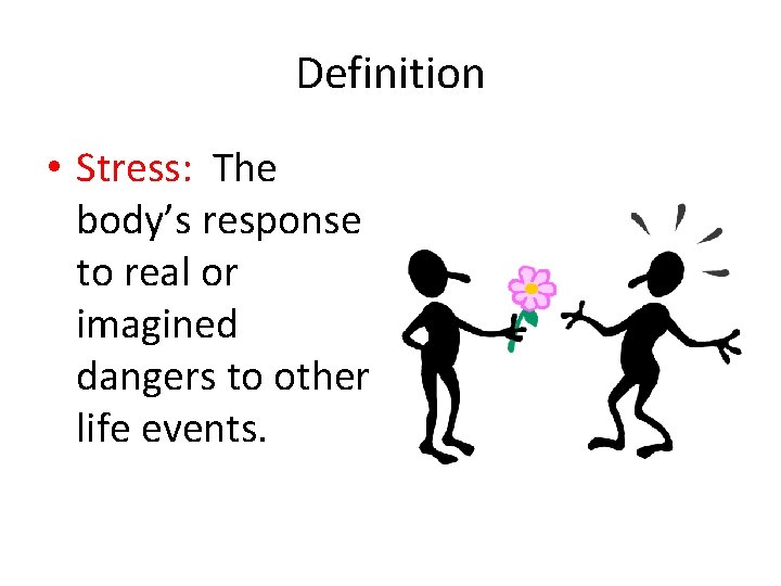 Definition • Stress: The body’s response to real or imagined dangers to other life