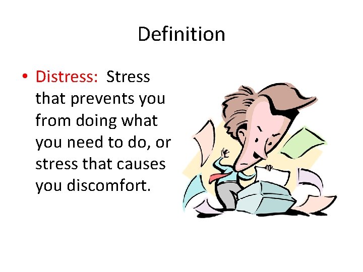 Definition • Distress: Stress that prevents you from doing what you need to do,