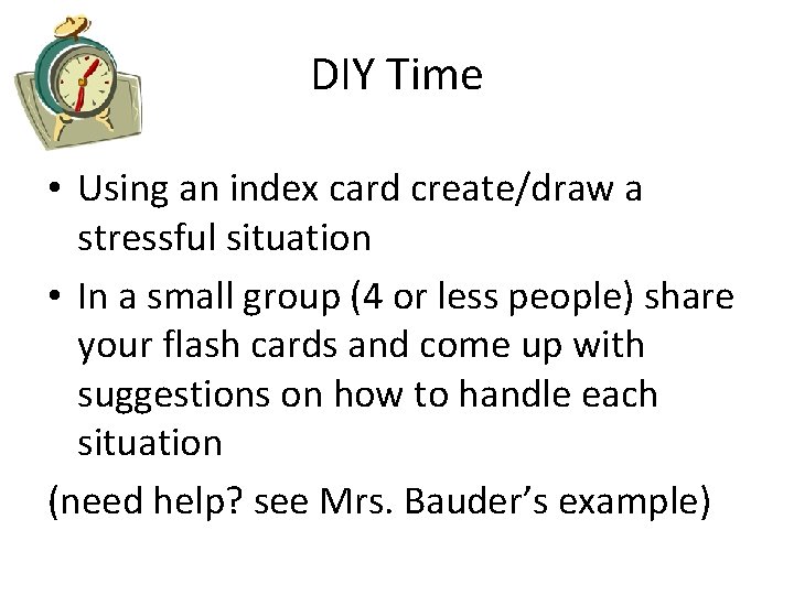 DIY Time • Using an index card create/draw a stressful situation • In a
