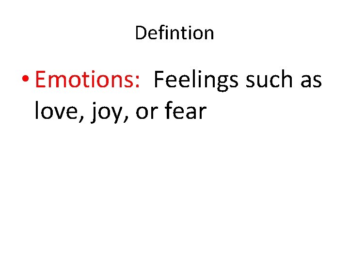 Defintion • Emotions: Feelings such as love, joy, or fear 