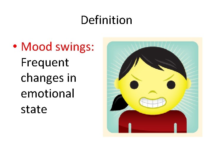 Definition • Mood swings: Frequent changes in emotional state 