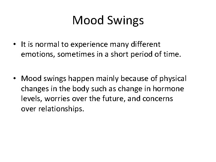 Mood Swings • It is normal to experience many different emotions, sometimes in a