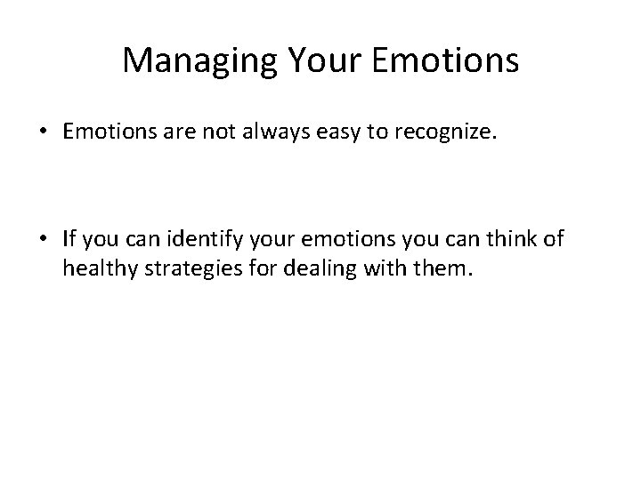 Managing Your Emotions • Emotions are not always easy to recognize. • If you