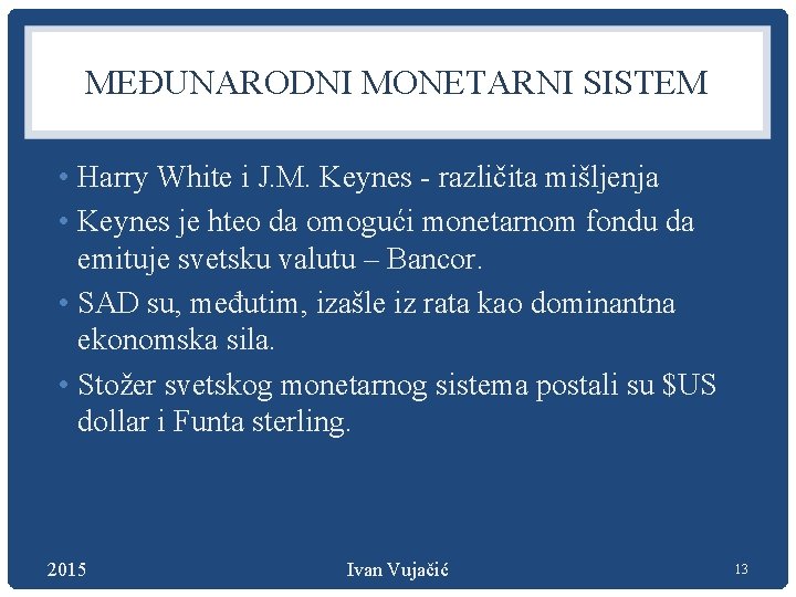 MEĐUNARODNI MONETARNI SISTEM • Harry White i J. M. Keynes - različita mišljenja •